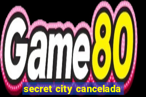 secret city cancelada